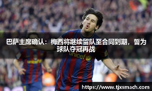 巴萨主席确认：梅西将继续留队至合同到期，誓为球队夺冠再战