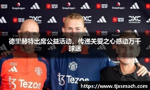 德里赫特出席公益活动，传递关爱之心感动万千球迷