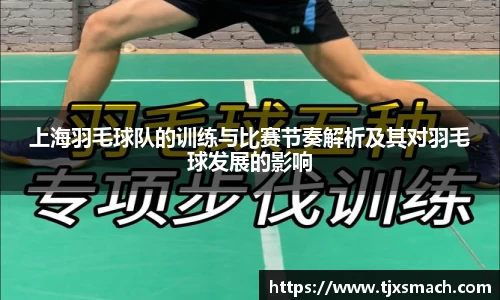 上海羽毛球队的训练与比赛节奏解析及其对羽毛球发展的影响